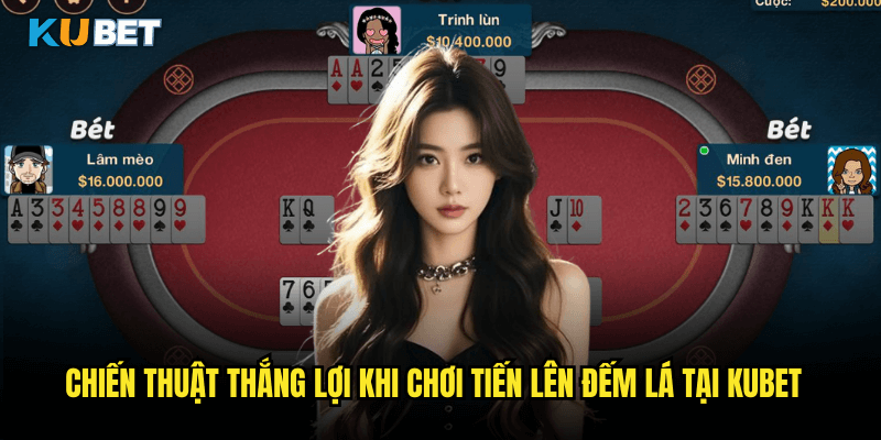 Chiến Thuật Thắng Lợi Khi Chơi Tiến Lên Đếm Lá Tại Kubet