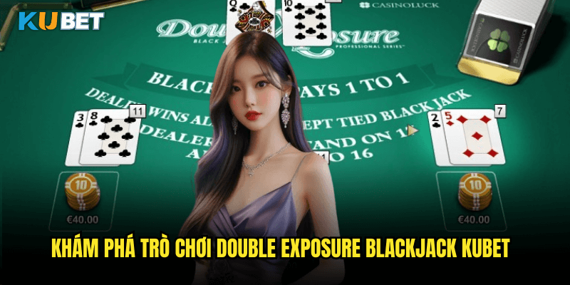 Khám Phá Trò Chơi Double Exposure Blackjack Kubet