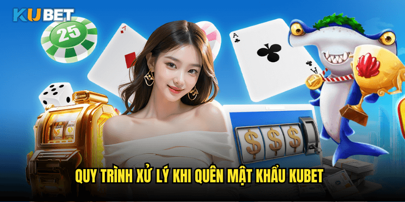 Quy Trình Xử Lý Khi Quên Mật Khẩu Kubet