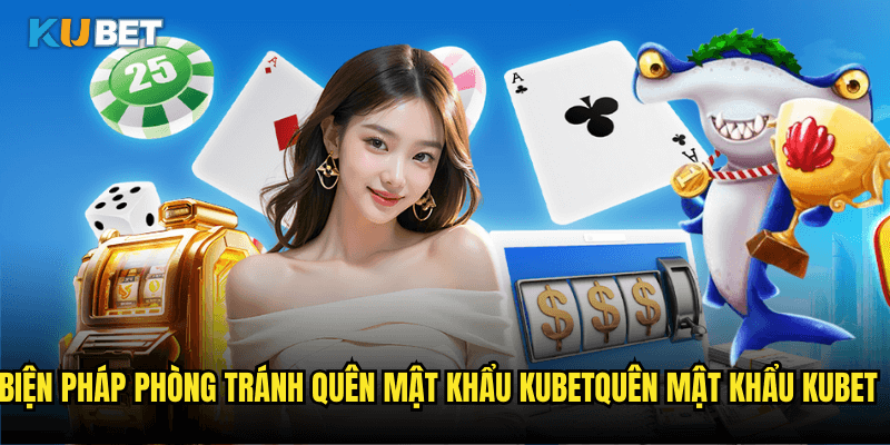 Biện Pháp Phòng Tránh Quên Mật Khẩu Kubet